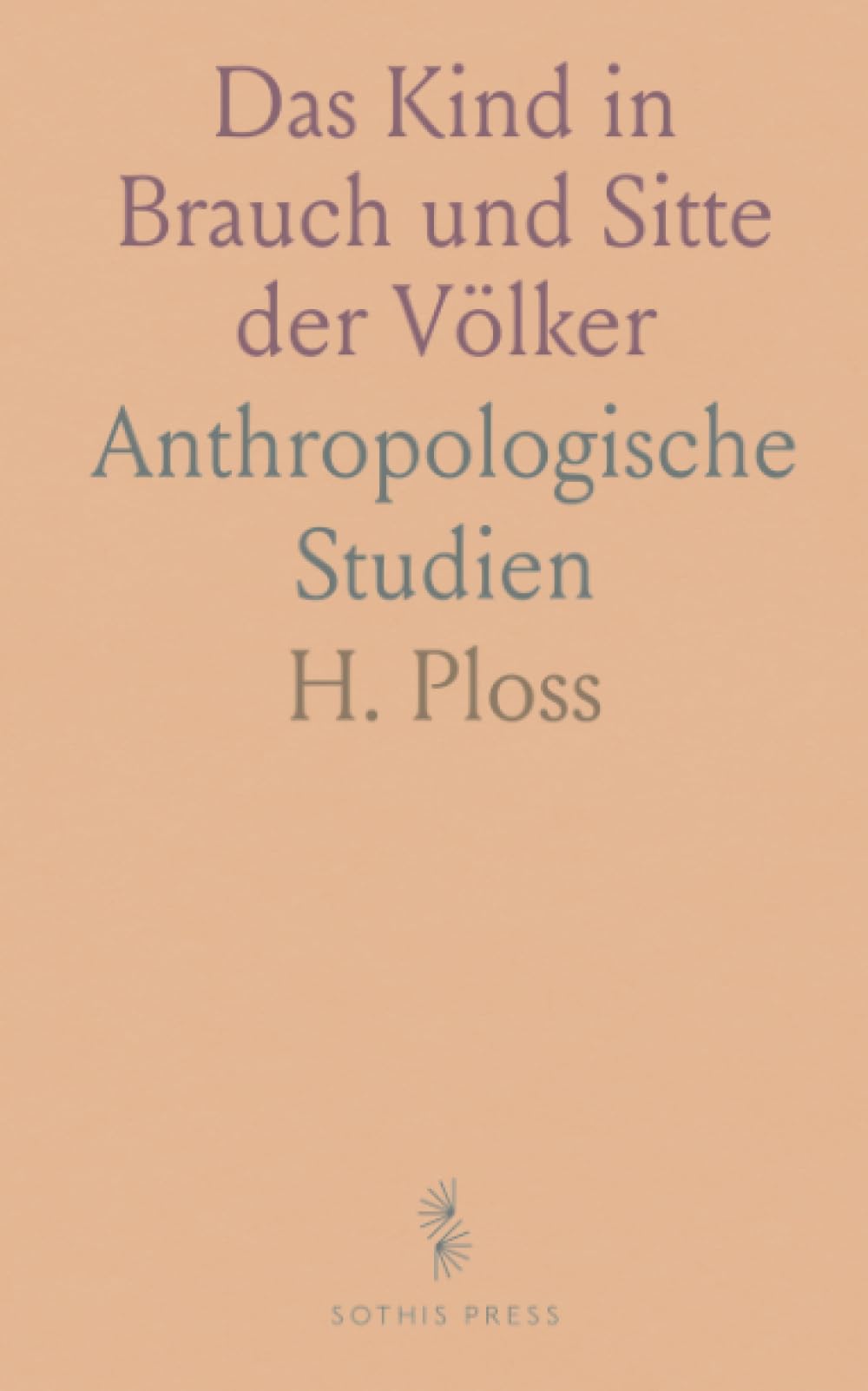 Das Kind in Brauch und Sitte der Völker: Anthropologische Studien