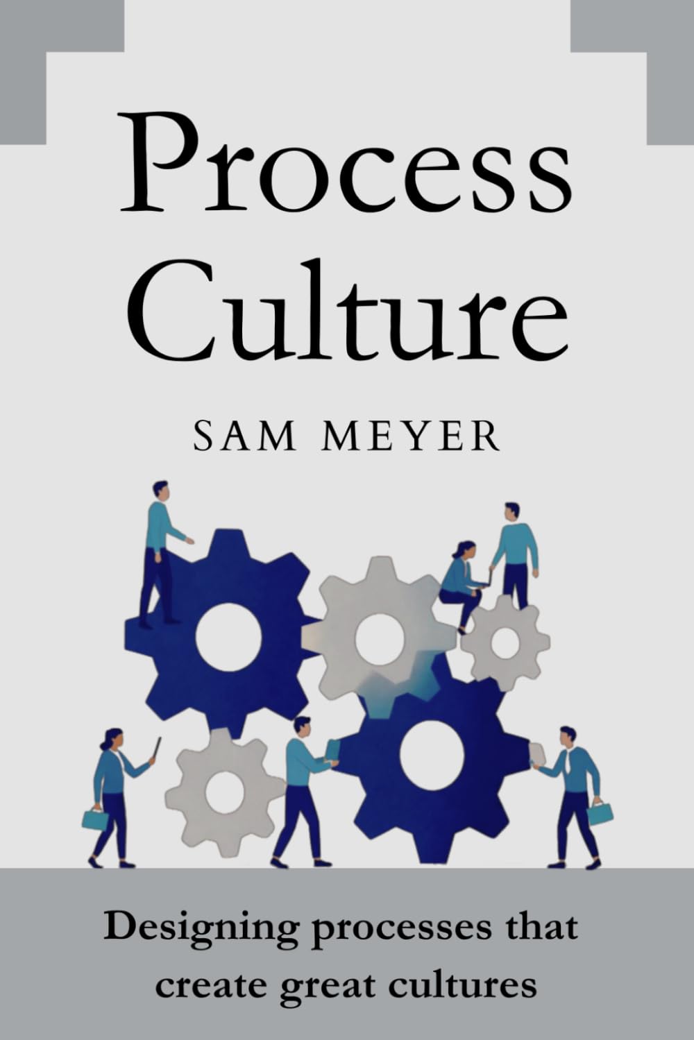 Process Culture: Designing processes that create great cultures