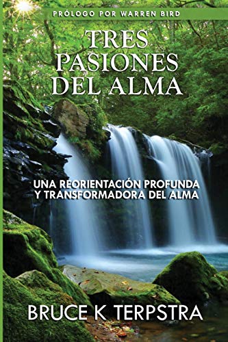 Tres Pasiones del Alma: Una Reorientacion Profunda y Transformadora del Alma