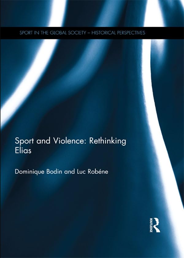 Sport and Violence: Rethinking Elias (Sport in the Global Society - Historical Perspectives)