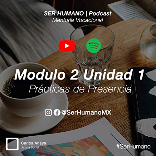 006 | M2U1 - Pr&aacute;cticas de presencia | Podcast SER HUMANO - Carlos Anaya
