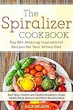 The Spiralizer Cookbook: Top 80+ Amazing Inspirational Recipes for Your Skinny Diet