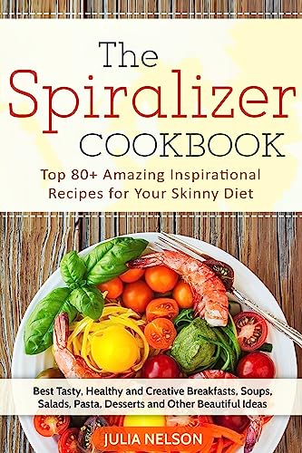 The Spiralizer Cookbook: Top 80+ Amazing Inspirational Recipes for Your Skinny Diet