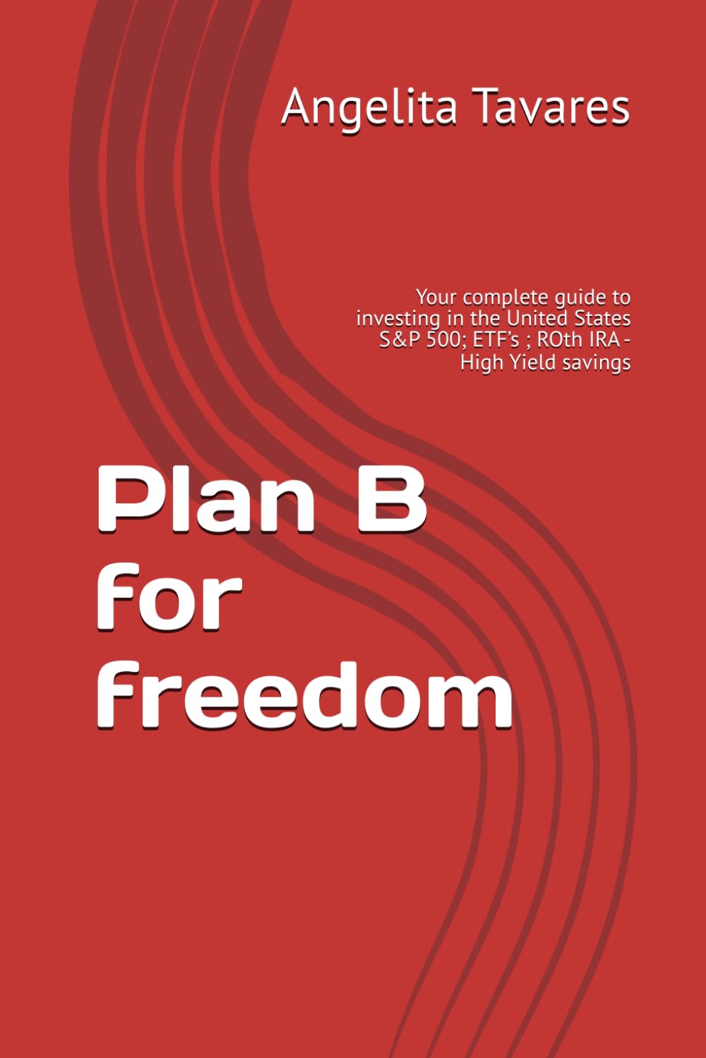 Plan B for freedom: Your complete guide to investing in the United States S&P 500; ETF’s ; ROth IRA - High Yield savings