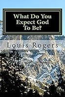 What Do You Expect God To Be? 1516881206 Book Cover