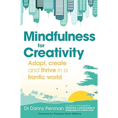 Mindfulness for a More Creative Life: Calm your busy mind, enhance your creativity and find a happier way of living