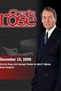 Charlie Rose with George Packer & John F. Burns; Newt Gingrich (December 15, 2005)