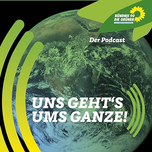 Uns geht's ums Ganze - Der Podcast der grünen Bundestagsfraktion Titelbild