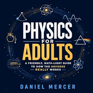 Physics for Adults: A Friendly, Math-Light Guide to How the Universe Really Works cover art