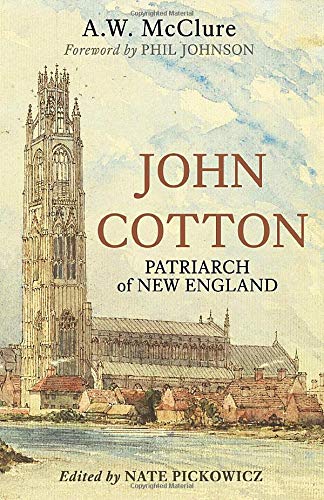 John Cotton: Patriarch of New England (The American Puritans Book 1)