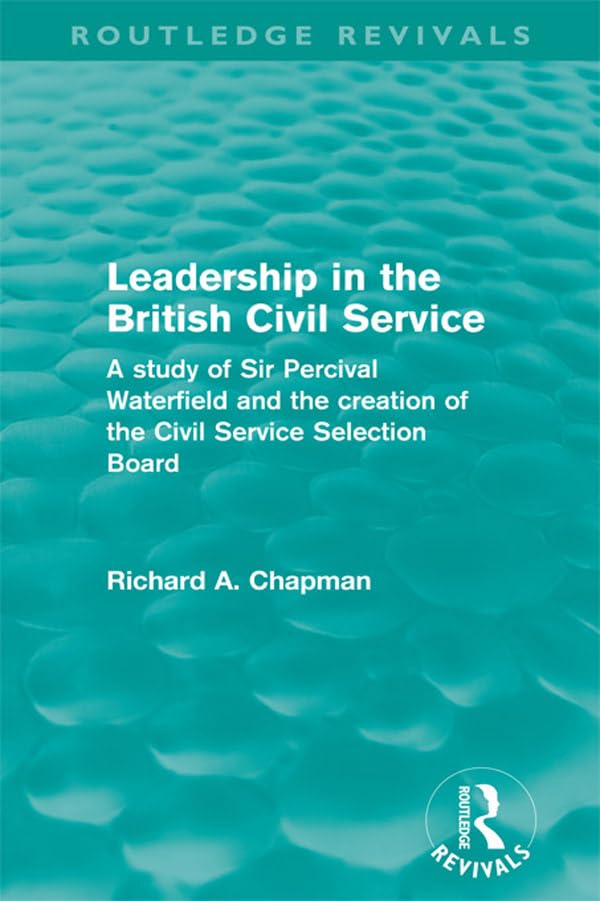 Leadership in the British Civil Service (Routledge Revivals): A study of Sir Percival Waterfield and the creation of the Civil Service Selection Board