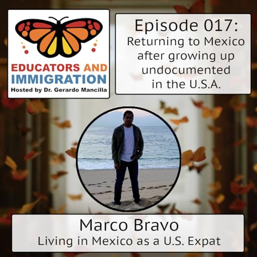 017 Returning to Mexico after growing up undocumented in the U.S.A. with Marco Bravo