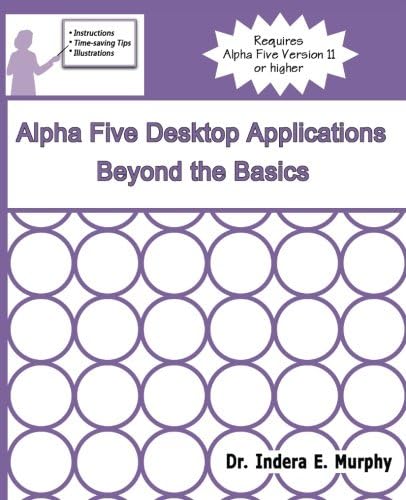Alpha Five Desktop Applications Beyond The Basics (Alpha Five Series)