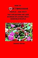 How to Love Obnoxious People - And Why?: The Life-Saving Art and Science of Loving Truly Horrible People 1986800105 Book Cover