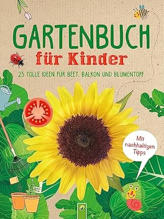 Gartenbuch für Kinder Kreative und nachhaltige Ideen für Beet, Balkon