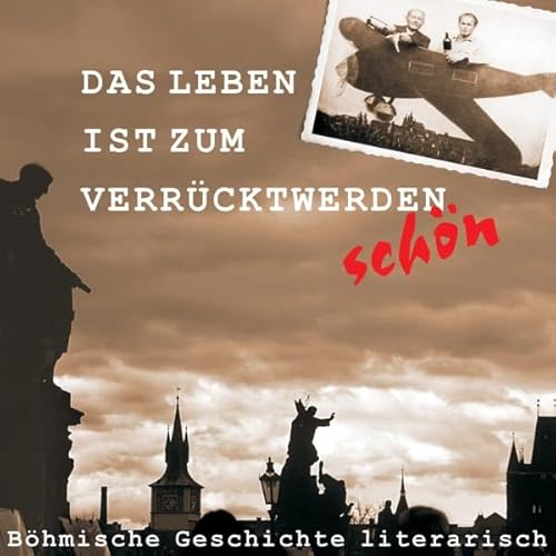 Das Leben ist zum Verr&uuml;cktwerden sch&ouml;n. B&ouml;hmische Geschichte literarisch cover art