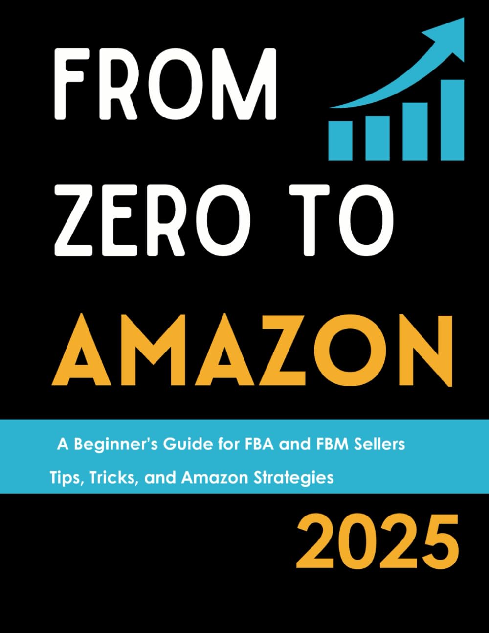 From Zero to Amazon in 2025: A Beginner’s Guide for FBA and FBM Sellers: How to sell on Amazon in 2025, Tips, Tricks, and Amazon Strategies