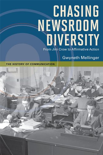 Chasing Newsroom Diversity: From Jim Crow to Affirmative Action (The History of Media and Communication)
