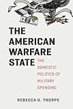 The American Warfare State: The Domestic Politics of Military Spending (Chicago Series on International and Domestic Institutions)