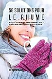 56 Solutions pour le rhume: 56 Recettes de repas qui vous aideront à prévenir et guérir la maladie du rhume commun rapidement sans pilules ou médecine (French Edition)