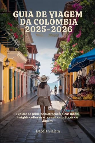 GUIA DE VIAGEM DA COLÔMBIA 2025-2026: Explore as principais atrações, dicas locais, insights culturais e conselhos práticos de viagem.p0