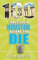 100 Things to Do in Houston Before You Die 1681060124 Book Cover
