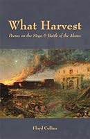 What Harvest - Poems on the Siege & Battle of the Alamo 0978961781 Book Cover