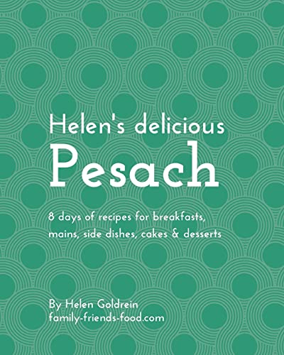 Helen's delicious Pesach: 8 days of recipes for breakfasts, mains, side dishes, cakes & desserts