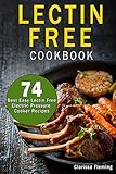  Lectin Free Cookbook: 74 Best Easy Lectin-Free Electric Pressure Cooker Recipes (Start Today An Anti-Inflammatory Diet, Prevent Diseases, Lose Weight Aka The Plant Paradox Diet)