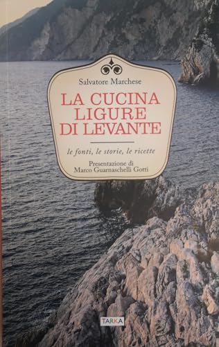 La cucina ligure di levante. Le fonti, le storie, le ricette