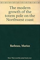 The modern growth of the totem pole on the Northwest coast 0846600986 Book Cover
