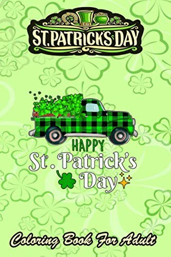 St Patricks Day Coloring Book For Adult: 2021 Truck Buffalo Plaid Shamrock - An Adult Coloring Books St Patrick for Kids, Adults with Beautiful Irish ... St Patricks Day Book (St. Patricks Day Gifts)