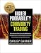 Higher Probability Commodity Trading: A Comprehensive Guide to Commodity Market Analysis, Strategy Development, and Risk Management Techniques Aimed at Favorably Shifting the Odds of Success