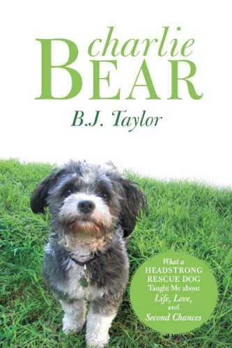 Charlie Bear: What a Headstrong Rescue Dog Taught Me About Life, Love, and Second Chances