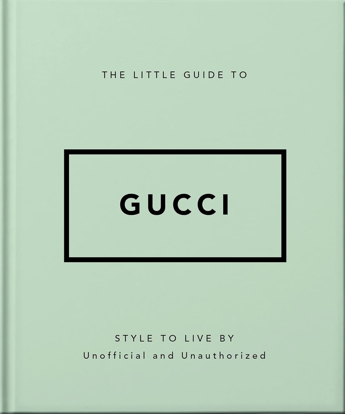 The Little Guide to Gucci: Style to Live By: 5 (The Little Books of Fashion, 5)