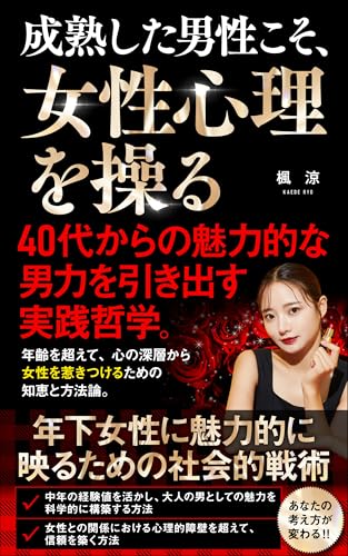 成熟した男性こそ、女性心理を操る──40代からの魅力的な男力を引き出す実践哲学。: 年齢を超えて、心の深層から女性を惹きつけるための知恵と方法論。
