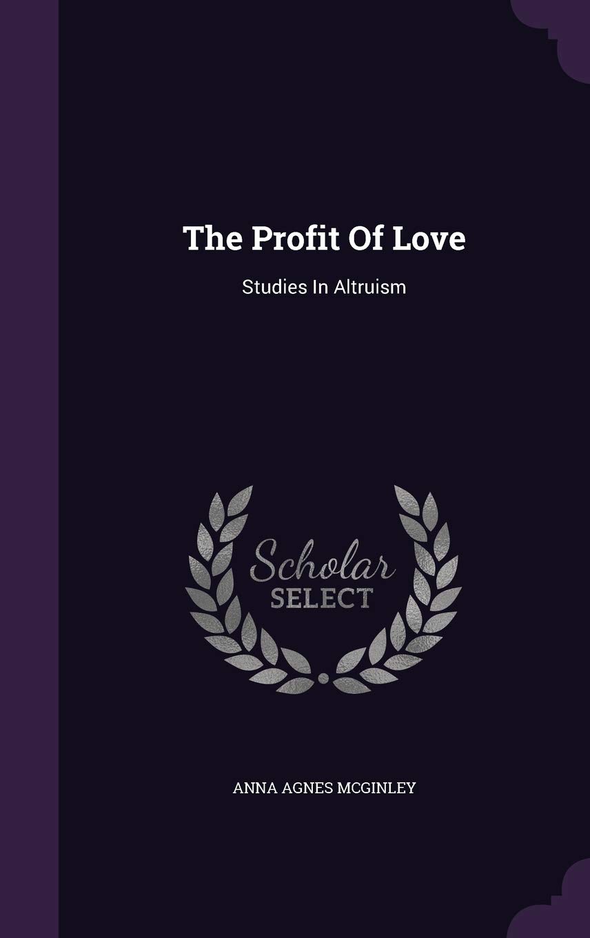 The Profit Of Love: Studies In Altruism