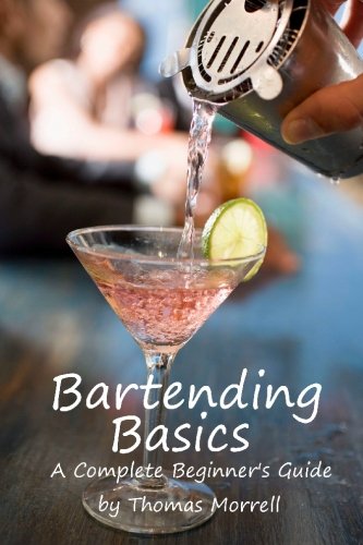 Bartending Basics: A Complete Beginner's Guide (The Thomas Morrell Bar Management)