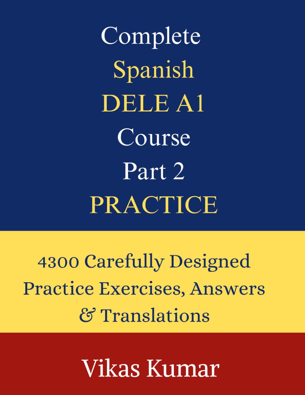 Complete Spanish DELE A1 Course: Part 2 – Practice: 4300 Structured Practice Exercises with Answers and English Translation for Beginners Preparing for the Spanish DELE A1 Exam