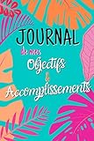  Journal de mes Objectifs & Accomplissements: Agenda Organiseur pour mieux Réaliser ses Objectifs et Penser à Célébrer ses Réussites !