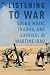 Listening to War: Sound, Music, Trauma, and Survival in Wartime Iraq