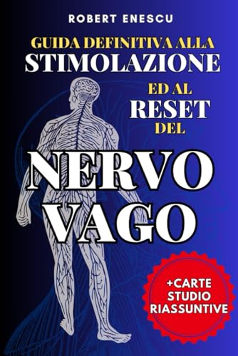 GUIDA DEFINITIVA ALLA STIMOLAZIONE ED AL RESET DEL NERVO VAGO: Riequilibra il sistema nervoso e controlla dolore e stress con tecniche naturali e potenti o con l’ausilio della tecnologia.