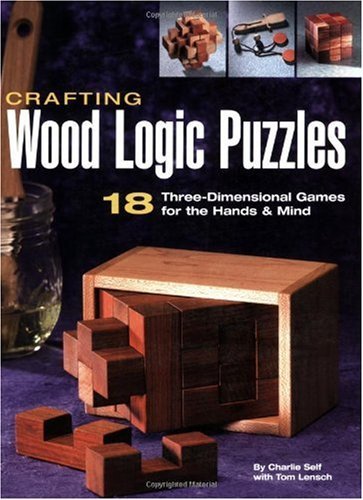 Crafting Wood Logic Puzzles: 18 Three-dimensional Games for the Hands and Mind