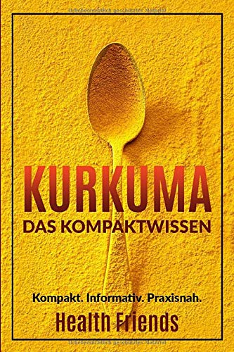 Kurkuma: Das Kompaktwissen Zum Richtig Anwenden Für Anfänger 
