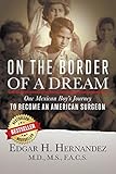 On the Border of a Dream: One Mexican Boy's Journey to Become an American Surgeon