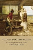 Nazareth Family Spirituality: Celebrating Your Faith at Home with Catherine Doherty 1897145543 Book Cover