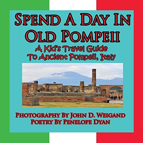 Spend A Day In Old Pompeii, A Kid's Travel Guide To Ancient Pompeii, Italy: Written by Penelope Dyan, 2010 Edition, Publisher: Bellissima Publishing LLC [Paperback]