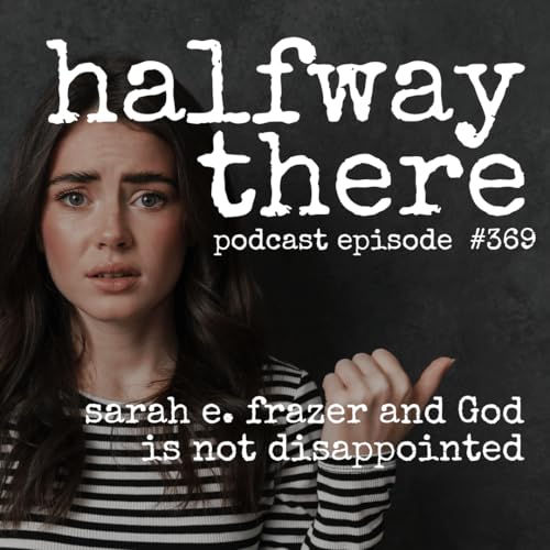 369: Sarah E. Frazer and God is Not Disappointed