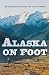 Produktbild Alaska on Foot: Wilderness Techniques for the Far North (Hiking & Climbing)