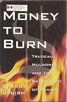 Money to Burn: Trudeau, Mulroney, and the Bankruptcy of Canada 0773729429 Book Cover